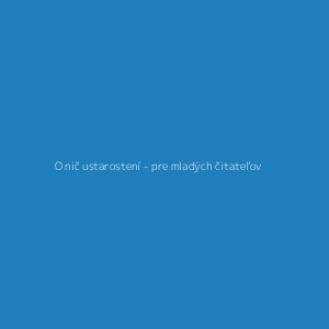 O nič ustarostení - pre mladých čitateľov